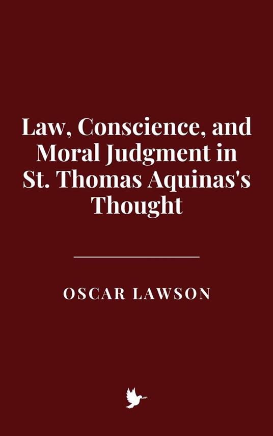 Law, Conscience, and Moral Judgment in St. Thomas Aquinas's Thought
