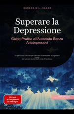 Superare la Depressione: Guida Pratica all'Autoaiuto Senza Antidepressivi
