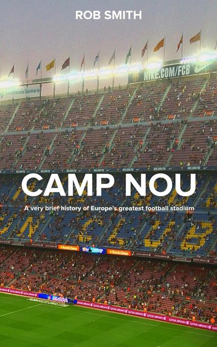 Camp Nou: A very brief history on Europe's greatest football stadium