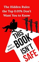 This Book Isn’t Safe: The Hidden Rules the Top 0.01% Don’t Want You to Know