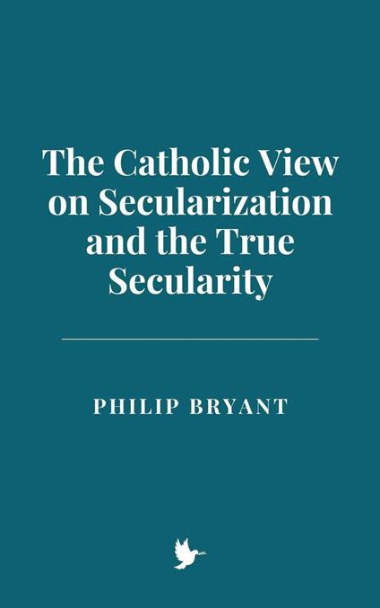 The Catholic View on Secularization and the True Secularity