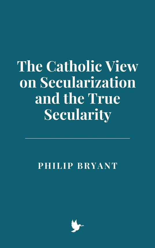 The Catholic View on Secularization and the True Secularity