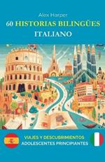 60 Historias Bilingües para Aprender Italiano: Viajes y Descubrimientos para Adolescentes Principiantes