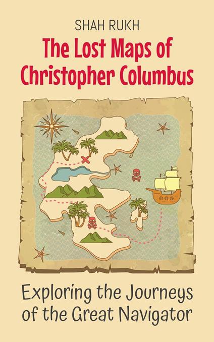 The Lost Maps of Christopher Columbus: Exploring the Journeys of the Great Navigator - Shah Rukh - ebook