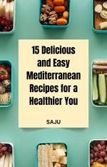 15 Delicious and Easy Mediterranean Recipes for a Healthier You
