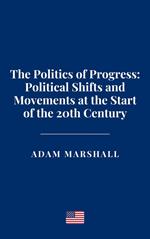 The Politics of Progress: Political Shifts and Movements at the Start of the 20th Century