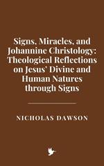 Signs, Miracles, and Johannine Christology: Theological Reflections on Jesus’ Divine and Human Natures through Signs