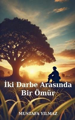 Iki Darbe Arasinda Bir Ömür - Mustafa Yilmaz - cover
