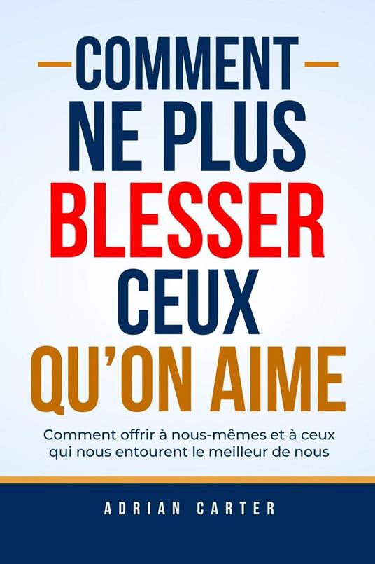 Comment ne plus blesser ceux qu'on aime