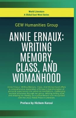 Annie Ernaux: Writing Memory, Class, And Womanhood - Gew Humanities Group - cover