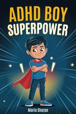 ADHD Boy Superpower: Inspiring stories for Unique Boys to Overcome Impulsivity, Anger and Build Self-Confidence