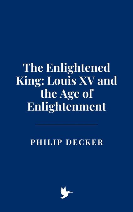 The Enlightened King: Louis XV and the Age of Enlightenment