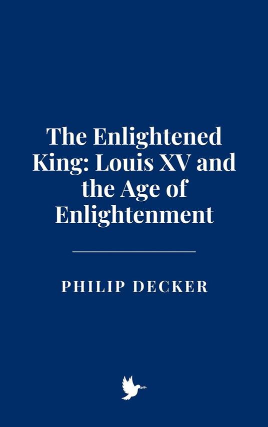 The Enlightened King: Louis XV and the Age of Enlightenment