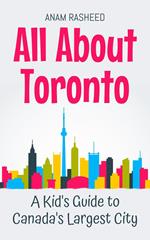 All About Toronto: A Kid's Guide to Canada's Largest City