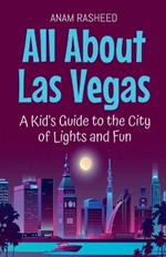 All About Las Vegas: A Kid's Guide to the City of Lights and Fun