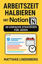 Arbeitszeit halbieren mit Notion: 68 einfache Strategien für jeden