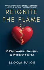 Reignite the Flame: 21 Psychological Strategies to Win Back Your Ex