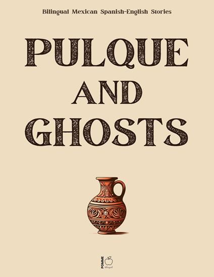 Pulque and Ghosts: Bilingual Mexican Spanish-English Stories