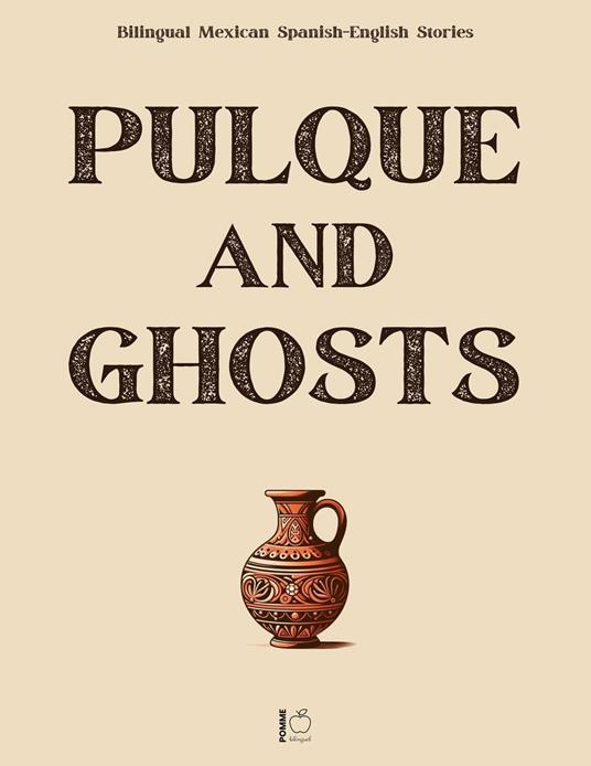 Pulque and Ghosts: Bilingual Mexican Spanish-English Stories