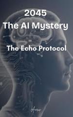 2045 The AI mystery - The Echo Protocol