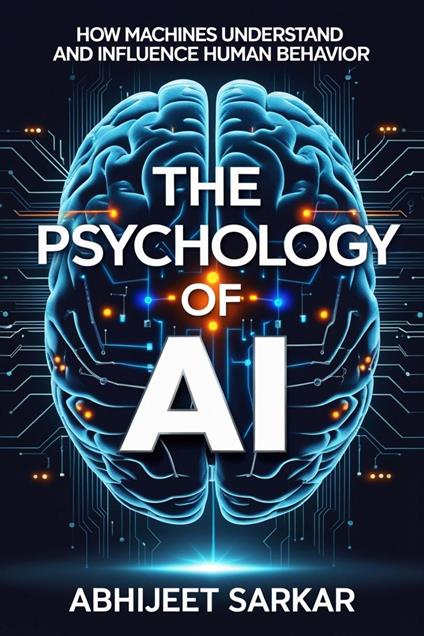 The Psychology of AI: How Machines Understand and Influence Human Behavior