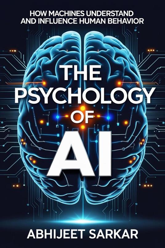 The Psychology of AI: How Machines Understand and Influence Human Behavior