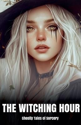 The Witching Hour Ghostly Tales of Sorcery - Morgan B Blake - cover