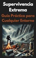 Supervivencia Extrema: Guía Práctica para Cualquier Entorno