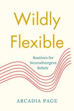 Wildly Flexible: Routines for Neurodivergent Rebels