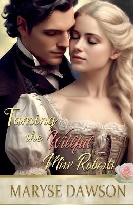 Taming the Willful Miss Roberts - Maryse Dawson - cover