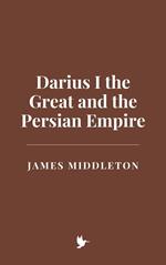 Darius I the Great and the Persian Empire