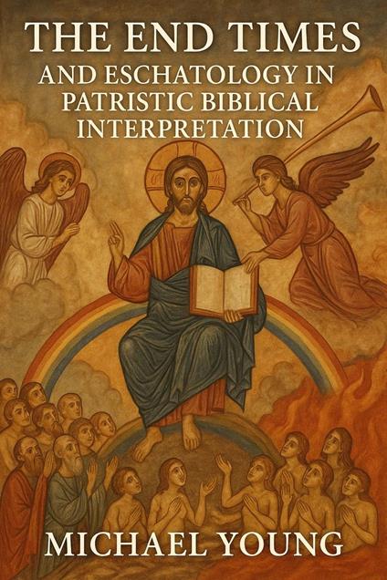The End Times and the Eschatology in Patristic Biblical Interpretation