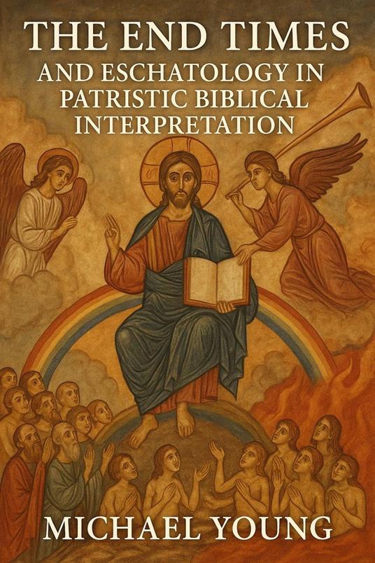The End Times and the Eschatology in Patristic Biblical Interpretation