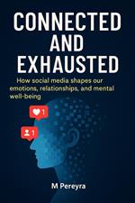 Connected and Exhausted: How Social Media Shapes Our Emotions, Relationships, and Mental Well-Being