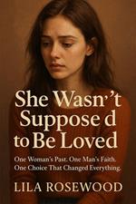She Wasn’t Supposed to Be Loved One Woman’s Past. One Man’s Faith. One Choice That Changed Everything.