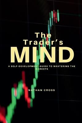 The Trader's Mind: A Self-Development Guide to Mastering the Markets - Nathan Cross - cover
