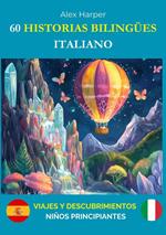 60 Historias Bilingües para Aprender Italiano : Viajes y Descubrimientos para Niños Principiantes
