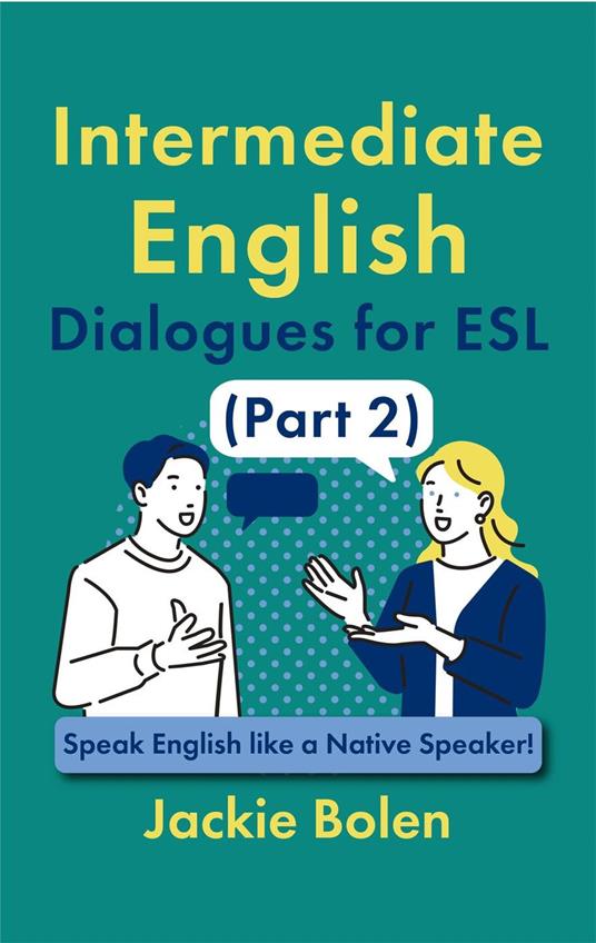 Intermediate English Dialogues for ESL (Part 2): Speak English like a Native Speaker!
