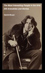The Most Interesting People in the Arts: 250 Anecdotes and Stories