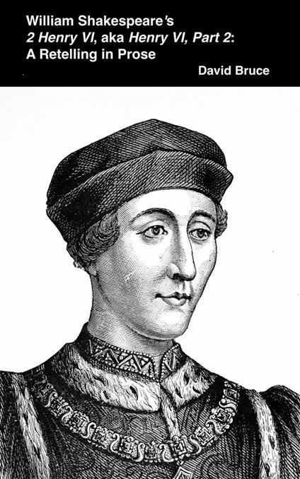 William Shakespeare’s 2 Henry VI, aka Henry VI, Part 2: A Retelling in Prose