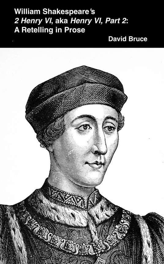William Shakespeare’s 2 Henry VI, aka Henry VI, Part 2: A Retelling in Prose