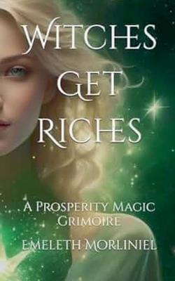 Witches Get Riches: A Prosperity Magic Grimoire - Emeleth Morliniel - cover
