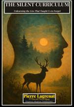 The Silent Curriculum: Unlearning the Lies That Taught Us to Forget