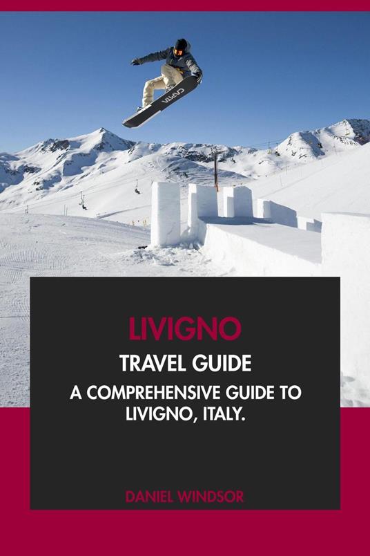 Livigno Travel Guide: A Comprehensive Guide to Livigno, Italy