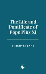 The Life and Pontificate of Pope Pius XI
