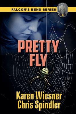 Falcon's Bend Series, Book 6: Pretty Fly - Karen Wiesner,Chris Spindler - cover