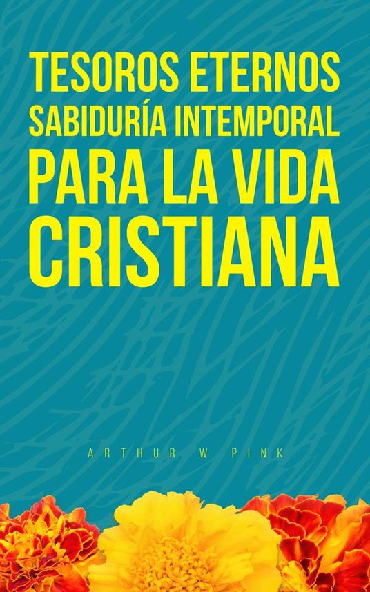 Tesoros Eternos: Sabiduría Intemporal para la Vida Cristiana