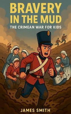 Bravery in the Mud: The Crimean War for Kids - James Smith - cover