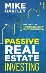 Passive Real Estate Investing: How to Make a 9% Return: Quit Your 9–5 and Retire Early From Rental Property Income