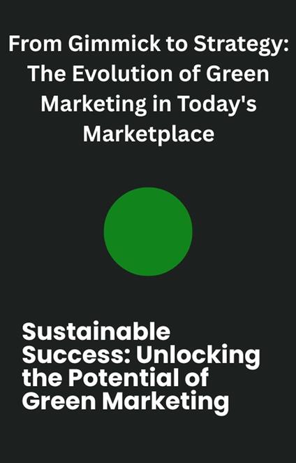 From Gimmick to Strategy: The Evolution of Green Marketing in Today's Marketplace